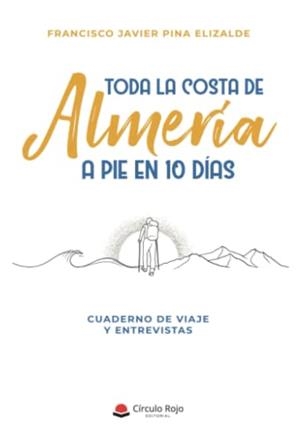 TODA LA COSTA DE ALMERÍA A PIE EN 10 DÍAS | 9788411553520 | PINA ELIZALDE, FRANCISCO JAVIER
