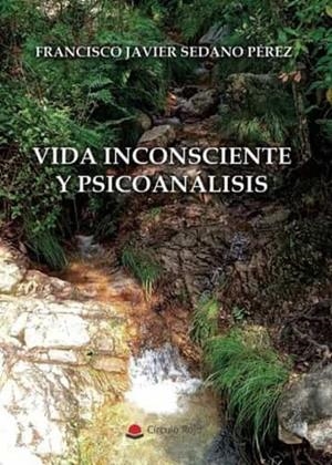 VIDA INCONSCIENTE Y PSICOANÁLISIS | 9788411590044 | SEDANO PÉREZ, FRANCISCO JAVIER
