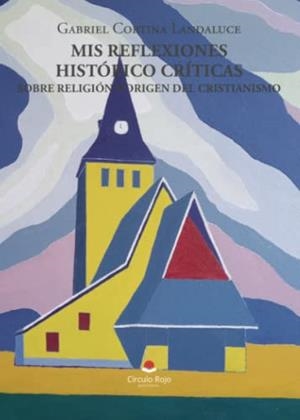 MIS REFLEXIONES HISTÓRICO-CRÍTICAS SOBRE RELIGIÓN | 9788411757706 | CORTINA LANDALUCE, GABRIEL