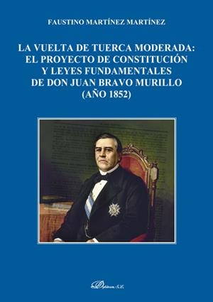 VUELTA DE TUERCA MODERADA, LA : EL PROYECTO DE CONSTITUCIÓN Y LEYES FUNDAMENTALES DE DON JUAN BRAVO MURILLO (AÑO 1852) | 9788413243283 | MARTÍNEZ MARTÍNEZ, FAUSTINO