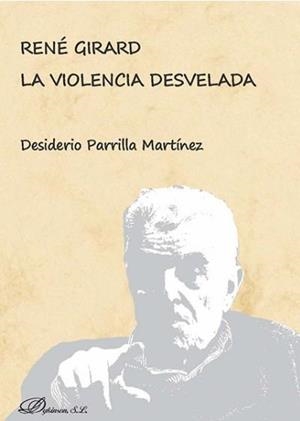 RENÉ GIRARD. LA VIOLENCIA DESVELADA | 9788491482857 | DESIDERIO PARRILLA MARTÍNEZ