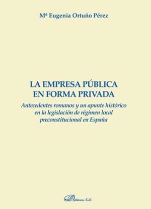 EMPRESA PÚBLICA EN FORMA PRIVADA, LA | 9788491481393 | ORTUÑO PÉREZ, MARÍA EUGENIA