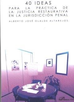 40 IDEAS PARA LA PRÁCTICA DE LA JUSTICIA RESTAURATIVA EN LA JURISDICCIÓN PENAL | 9788491483489 | OLALDE ALTAREJOS, ALBERTO JOSÉ