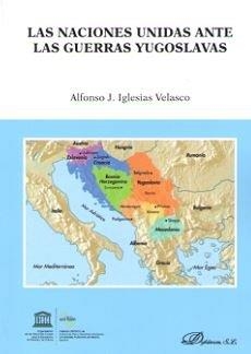 NACIONES UNIDAS ANTE LAS GUERRAS YUGOSLAVAS, LAS | 9788491484929 | IGLESIAS VELASCO, ALFONSO J.