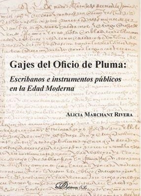GAJES DEL OFICIO DE PLUMA: ESCRIBANOS E INSTRUMENTOS PÚBLICOS EN LA EDAD MODERNA | 9788491489610 | MARCHANT RIVERA, ALICIA