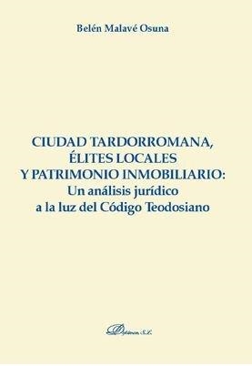 CIUDAD TARDORROMANA, ÉLITES LOCALES Y PATRIMONIO INMOBILIARIO: UN ANÁLISIS JURÍD | 9788491489375 | MALAVÉ OSUNA, BELÉN