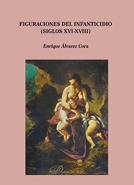 FIGURACIONES DEL INFANTICIDIO (SIGLOS XVI-XVIII) | 9788491485339 | ÁLVAREZ CORA, ENRIQUE
