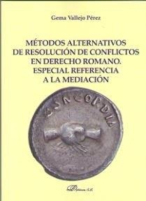 MÉTODOS ALTERNATIVOS DE RESOLUCIÓN DE CONFLICTOS EN DERECHO ROMANO | 9788491486954 | VALLEJO PÉREZ, GEMA