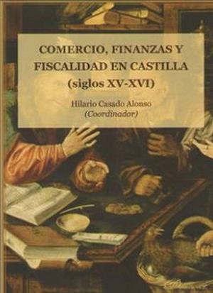 COMERCIO, FINANZAS Y FISCALIDAD EN CASTILLA (SIGLOS XV Y XVI) | 9788491489689 | CASADO ALONSO, HILARIO