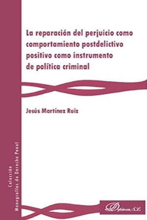 REPARACIÓN DEL PERJUICIO COMO COMPORTAMIENTO POSTDELICTIVO POSITIVO COMO INSTRUMENTO DE POLÍTICA CRIMINAL, LA | 9788491484257 | MARTÍNEZ RUIZ, JESÚS