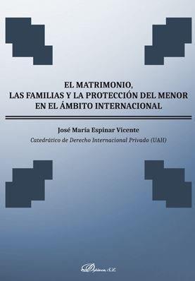 MATRIMONIO, LAS FAMILIAS Y LA PROTECCIÓN DEL MENOR EN EL ÁMBITO INTERNACIONAL, EL | 9788491489948 | ESPINAR VICENTE, JOSÉ MARÍA