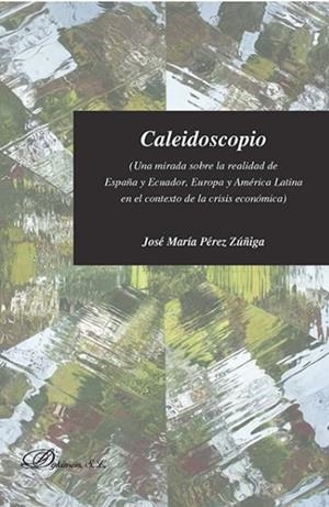 CALEIDOSCOPIO. UNA MIRADA SOBRE LA REALIDAD DE ESPAÑA Y ECUADOR, EUROPA Y AMÉRIC | 9788491483441 | PÉREZ ZÚÑIGA, JOSÉ MARÍA