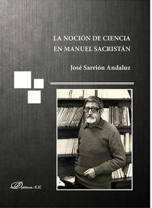 NOCIÓN DE CIENCIA EN MANUEL SACRISTÁN, LA | 9788491483663 | SARRIÓN ANDALUZ, JOSÉ