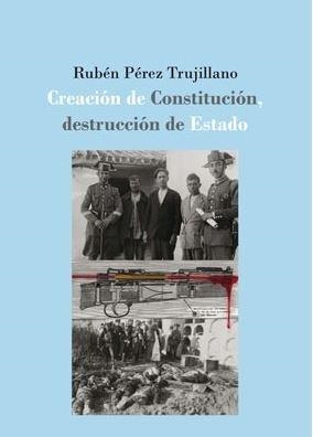 CREACIÓN DE CONSTITUCIÓN, DESTRUCCIÓN DE ESTADO: LA DEFENSA EXTRAORDINARIA DE LA | 9788491487258 | PÉREZ TRUJILLANO, RUBÉN