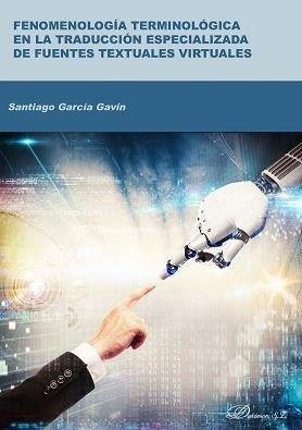 FENOMENOLOGÍA TERMINOLÓGICA EN LA TRADUCCIÓN ESPECIALIZADA DE FUENTES TEXTUALES | 9788491488217 | GARCÍA GAVÍN, SANTIAGO