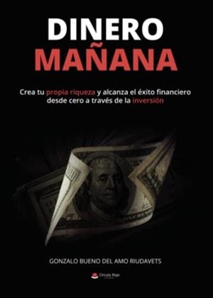DINERO MAÑANA : CREA TU PROPIA RIQUEZA Y ALCANZA EL ÉXITO FINANCIERO DESDE CERO A TRAVÉS LA INVERSIÓN | 9788411555890 | DEL AMO RIUDAVETS, GONZALO BUENO