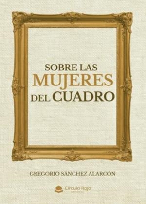 SOBRE LAS MUJERES DEL CUADRO | 9788411378338 | SÁNCHEZ ALARCÓN, GREGORIO