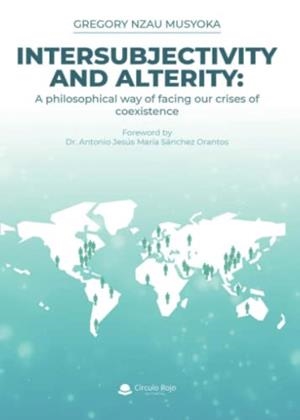 INTERSUBJECTIVITY AND ALTERITY: A PHILOSOPHICAL WAY OF FACING OUR CRISES OF COEXISTENCE | 9788411551885 | NZAU MUSYOKA, GREGORY