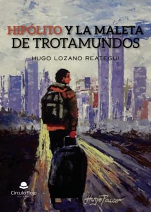 HIPOLITO Y LA MALETA DE TROTAMUNDOS | 9788411752039 | LOZANO REATEGUI, HUGO