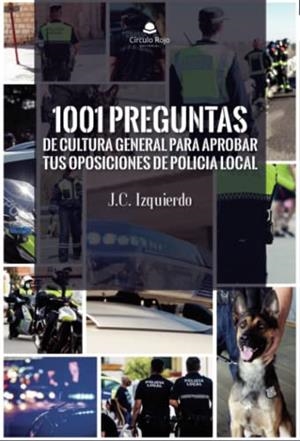 1001 PREGUNTAS DE CULTURA GENERAL PARA APROBAR TUS OPOSICIONES DE POLICÍA LOCAL | 9788411750431 | IZQUIERDO, J. C.