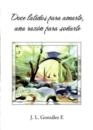 DOCE LATIDOS PARA AMARTE, UNA RAZÓN PARA SOÑARTE | 9788411558822 | GONZÁLEZ E, J. L.