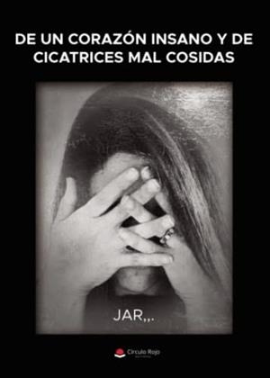 DE UN CORAZON INSANO Y DE CICATRICES MAL COSIDAS | 9788411376129 | JAR