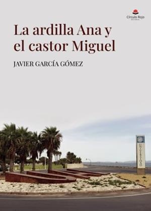 ARDILLA ANA Y EL CASTOR MIGUEL, LA | 9788411757362 | GARCÍA GÓMEZ, JAVIER