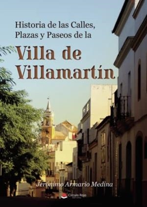 HISTORIA DE LAS CALLES, PLAZAS Y PASEOS DE LA VILLA DE VILLAMARTÍN | 9788411154345 | ARMARIO MEDINA, JERÓNIMO