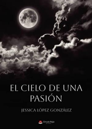 CIELO DE UNA PASIÓN, EL | 9788411596541 | LÓPEZ GONZÁLEZ, JESSICA