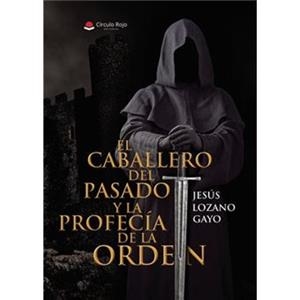 CABALLERO DEL PASADO Y LA PROFECÍA DE LA ORDEN, EL | 9788410615564 | LOZANO GAYO, JESÚS