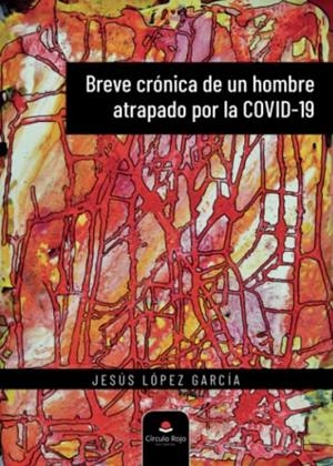 BREVE CRÓNICA DE UN HOMBRE ATRAPADO POR LA COVID-1 | 9788411281263 | LÓPEZ GARCÍA, JESÚS