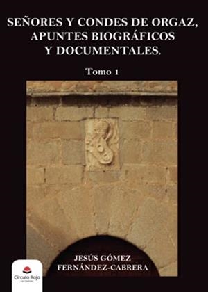 SEÑORES Y CONDES DE ORGAZ : APUNTES BIOGRÁFICOS Y DOCUMENTALES. TOMO 1 | 9788411044332 | GÓMEZ FERNÁNDEZ-CABRERA, JESÚS