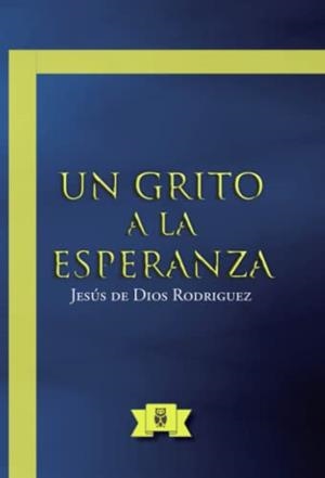 GRITO A LA ESPERANZA, UN | 9788411754118 | DE DIOS RODRIGUEZ, JESUS
