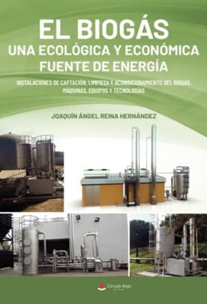 BIOGÁS UNA ECOLÓGICA Y ECONÓMICA FUENTE DE ENERGÍA, EL : INSTALACIONES DE CAPTACIÓN, LIMPIEZA Y ACONDICIONAMIENTO DEL BIOGÁS. MÁQUINAS, EQUIPOS Y TECN | 9788413743042 | REINA HERNÁNDEZ, JOAQUÍN ANGEL