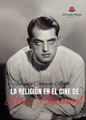 RELIGIÓN EN EL CINE DE LUIS BUÑUEL, LA | 9788411755122 | CAMPOS AUBÁ, JOAQUÍN