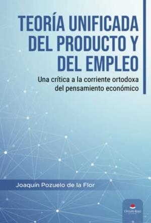TEORÍA UNIFICADA DEL PRODUCTO Y DEL EMPLEO | 9788411590846 | POZUELO DE LA FLOR, JOAQUÍN