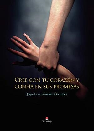 CREE CON TU CORAZÓN Y CONFÍA EN SUS PROMESAS | 9788413319797 | GONZÁLEZ GONZÁLEZ, JORGE LUIS