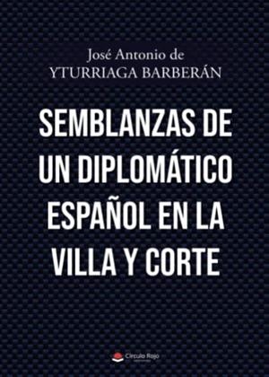 SEMBLANZAS DE UN DIPLOMÁTICO ESPAÑOL EN LA VILLA Y CORTE | 9788411451864 | DE YTURRIAGA BARBERÁN, JOSÉ ANTONIO