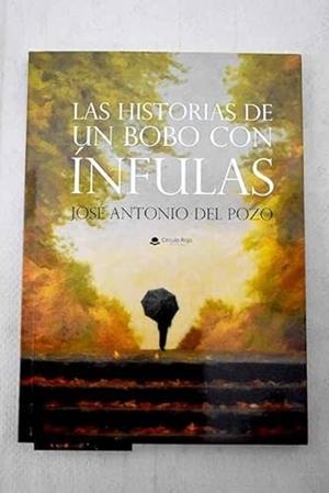 HISTORIAS DE UN BOBO CON ÍNFULAS, LAS | 9788490304211 | DEL POZO, JOSE ANTONIO