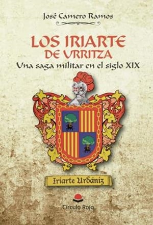 IRIARTE DE URRITZA, LOS : UNA SAGA MILITAR EN EL SIGLO XIX | 9788411754408 | CAMERO RAMOS, JOSÉ
