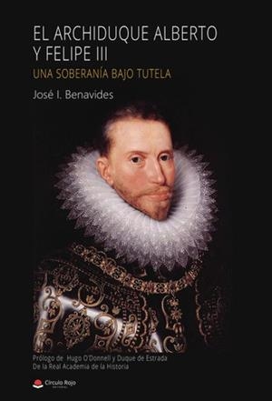 ARCHIDUQUE ALBERTO Y FELIPE III, EL | 9788411043984 | BENAVIDES, JOSÉ I.