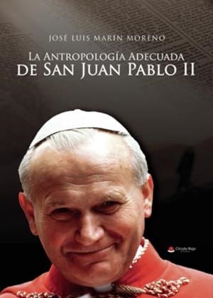 ANTROPOLOGIA ADECUADA DE SAN JUAN PABLO II, LA | 9788411992763 | MARÍN MORENO, JOSÉ LUIS