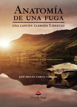 ANATOMÍA DE UNA FUGA, UNA LANCHA LLAMADA LIBERTAD | 9788411758314 | GARCÍA CARVAJAL, JOSÉ MIGUEL