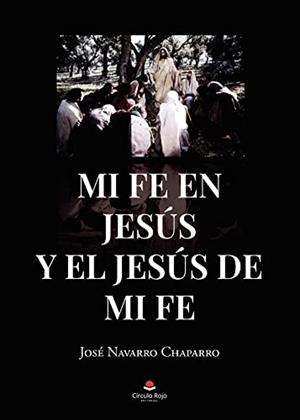 MI FE EN JESÚS Y EL JESÚS DE MI FE | 9788411114899 | NAVARRO CHAPARRO, JOSÉ