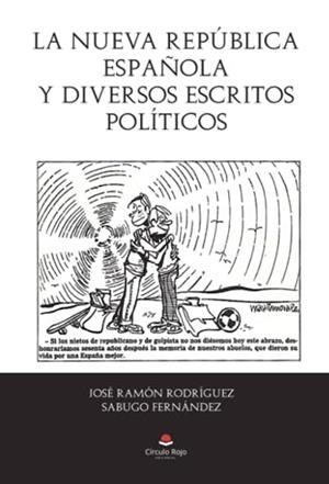 NUEVA REPÚBLICA ESPAÑOLA Y DIVERSOS ESCRITOS POLÍTICOS, LA | 9788411756549 | RODRÍGUEZ SABUGO FERNÁNDEZ, JOSÉ RAMÓN