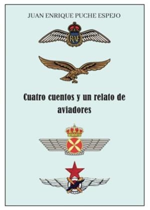 CUATRO CUENTOS Y UN RELATO DE AVIADORES | 9788411558341 | ENRIQUE PUCHE ESPEJO, JUAN