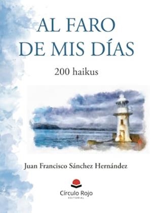 AL FARO DE MIS DÍAS | 9788411759441 | SÁNCHEZ HERNÁNDEZ, JUAN FRANCISCO
