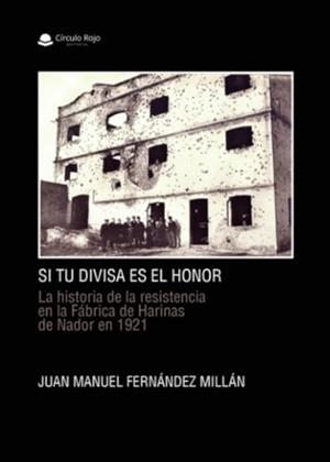 SI TU DIVISA ES EL HONOR. LA HISTORIA DE LA RESISTENCIA EN LA FÁBRICA DE HARINAS DE NADOR EN 1921 | 9788410615434 | FERNÁNDEZ MILLÁN, JUAN MANUEL