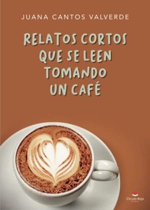 RELATOS CORTOS QUE SE LEEN TOMANDO UN CAFÉ | 9788411047937 | CANTOS VALVERDE, JUANA