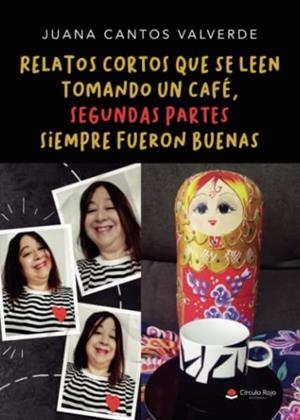 RELATOS CORTOS QUE SE LEEN TOMANDO UN CAFÉ, SEGUNDAS PARTES SIEMPRE FUERON BUENAS | 9788411287661 | CANTOS VALVERDE, JUANA